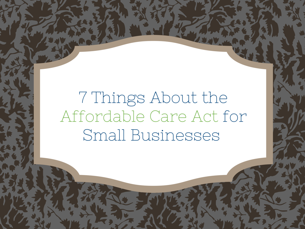 Seven Things About The Affordable Care Act for Small Businesses